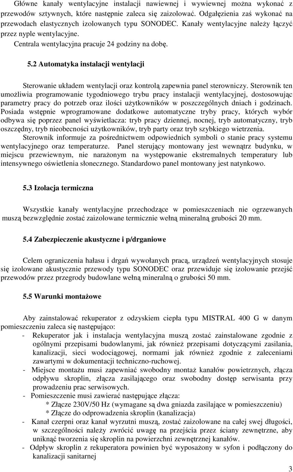 2 Automatyka instalacji wentylacji Sterowanie układem wentylacji oraz kontrolą zapewnia panel sterowniczy.