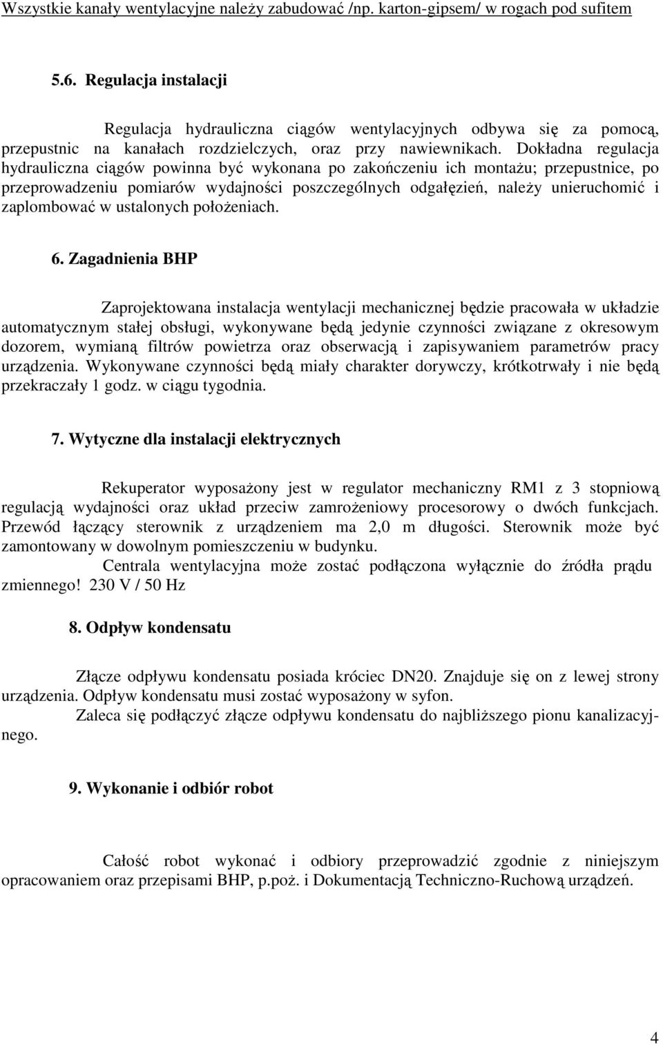 Dokładna regulacja hydrauliczna ciągów powinna być wykonana po zakończeniu ich montaŝu; przepustnice, po przeprowadzeniu pomiarów wydajności poszczególnych odgałęzień, naleŝy unieruchomić i