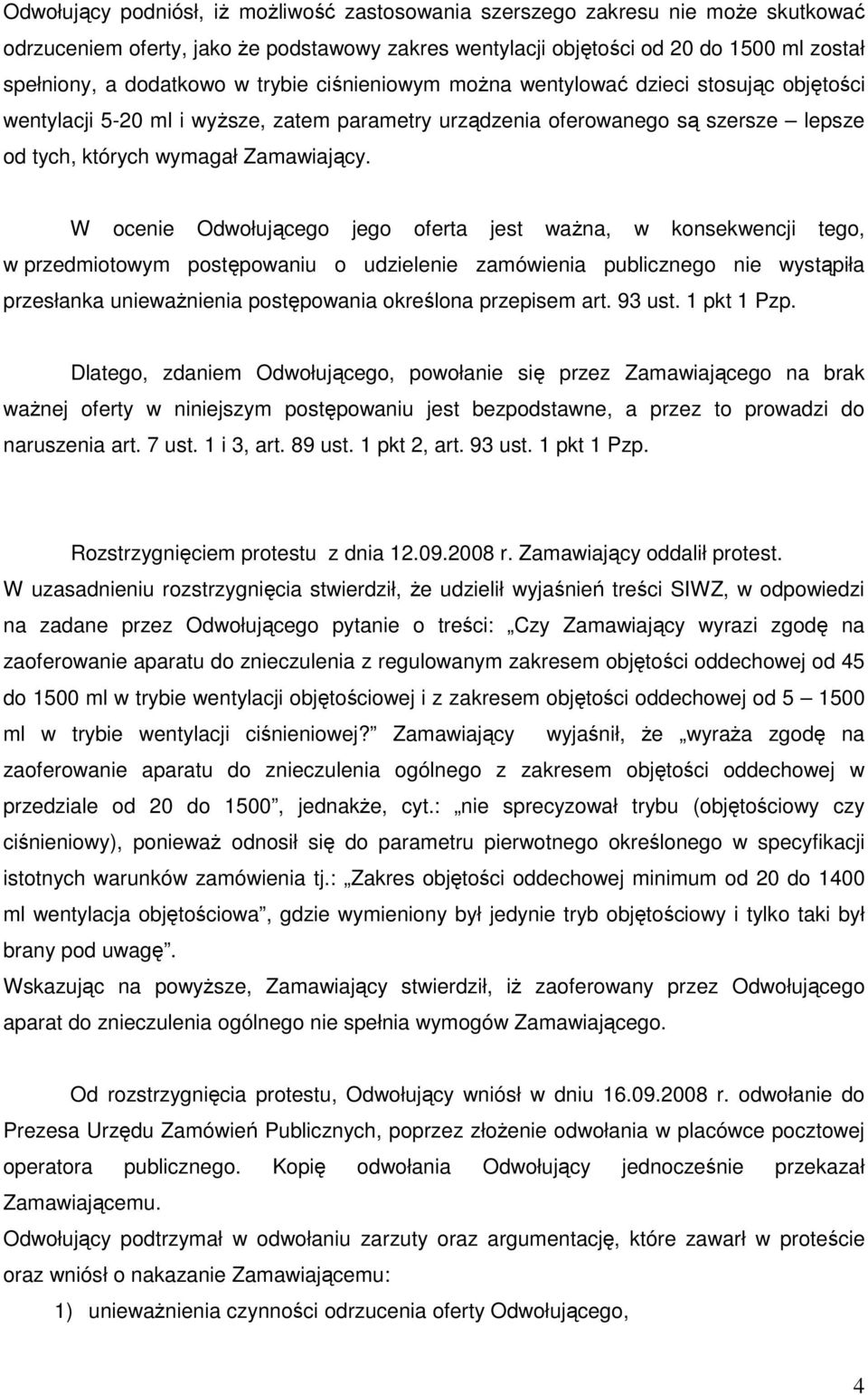 W ocenie Odwołującego jego oferta jest waŝna, w konsekwencji tego, w przedmiotowym postępowaniu o udzielenie zamówienia publicznego nie wystąpiła przesłanka uniewaŝnienia postępowania określona