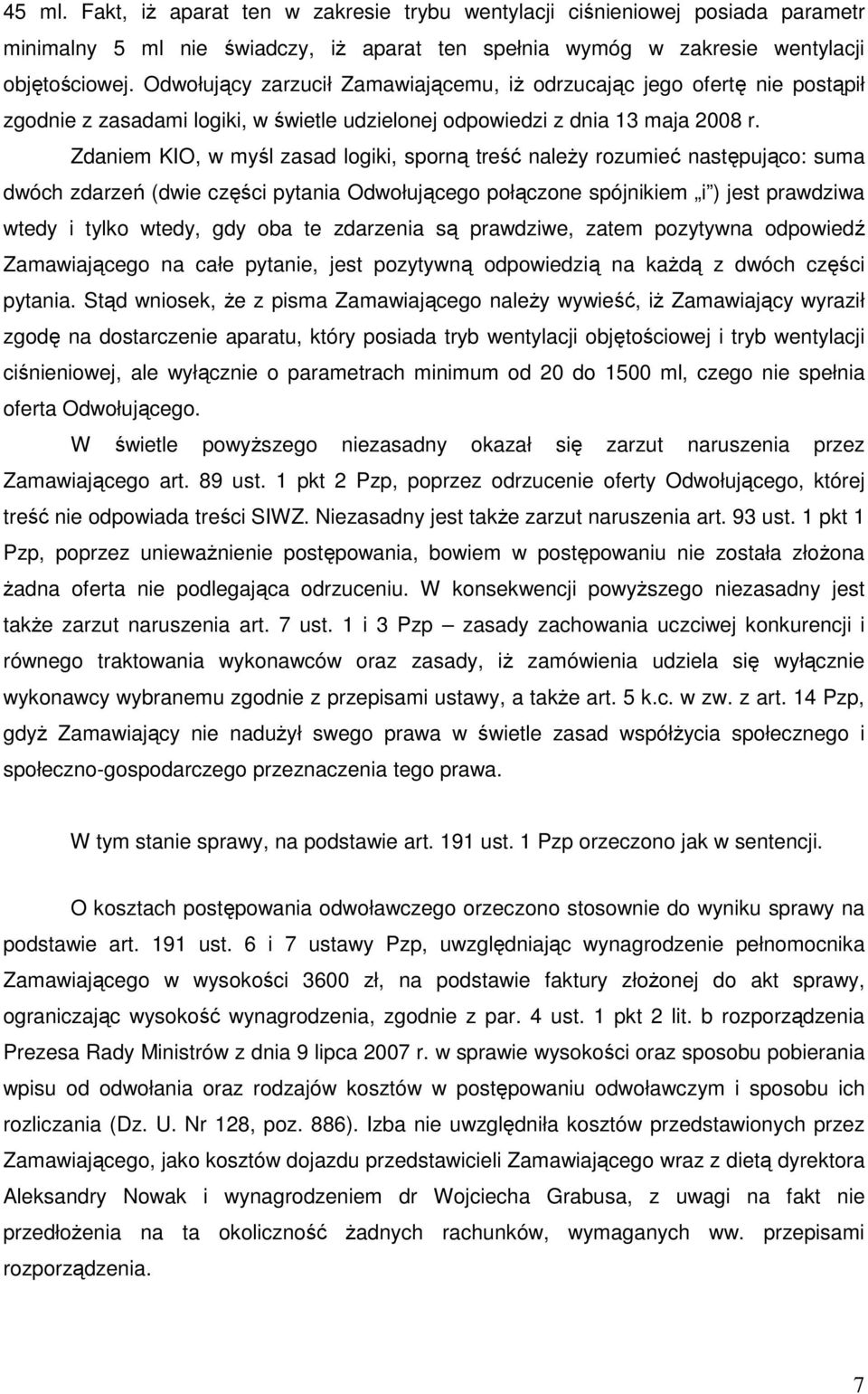 Zdaniem KIO, w myśl zasad logiki, sporną treść naleŝy rozumieć następująco: suma dwóch zdarzeń (dwie części pytania Odwołującego połączone spójnikiem i ) jest prawdziwa wtedy i tylko wtedy, gdy oba