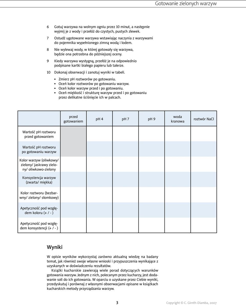 Kiedy warzywa wystygną, przełóż je na odpowiednio podpisane kartki białego papieru lub talerze. Dokonaj obserwacji i zanotuj wyniki w tabeli. Zmierz ph roztworów. Oceń kolor roztworów warzyw.