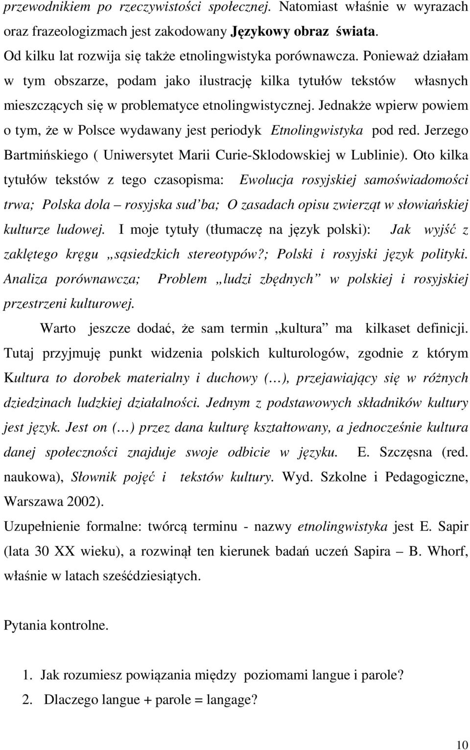 Jednakże wpierw powiem o tym, że w Polsce wydawany jest periodyk Etnolingwistyka pod red. Jerzego Bartmińskiego ( Uniwersytet Marii Curie-Sklodowskiej w Lublinie).