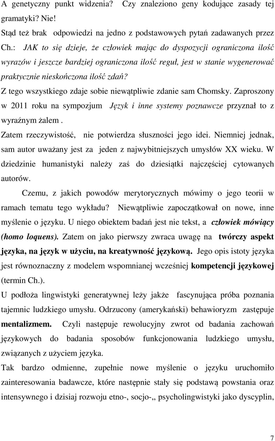 Z tego wszystkiego zdaje sobie niewątpliwie zdanie sam Chomsky. Zaproszony w 2011 roku na sympozjum Język i inne systemy poznawcze przyznał to z wyraźnym żalem.