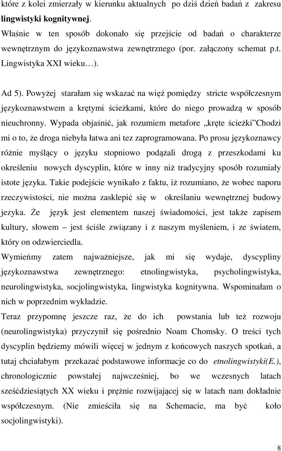 Powyżej starałam się wskazać na więź pomiędzy stricte współczesnym językoznawstwem a krętymi ścieżkami, które do niego prowadzą w sposób nieuchronny.