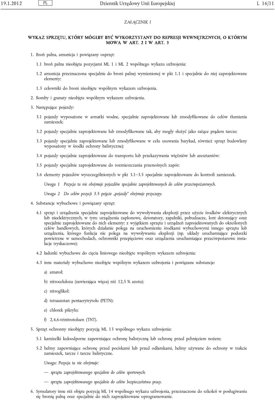 1 i specjalnie do niej zaprojektowane elementy; 1.3 celowniki do broni nieobjęte wspólnym wykazem uzbrojenia. 2. Bomby i granaty nieobjęte wspólnym wykazem uzbrojenia. 3. Następujące pojazdy: 3.