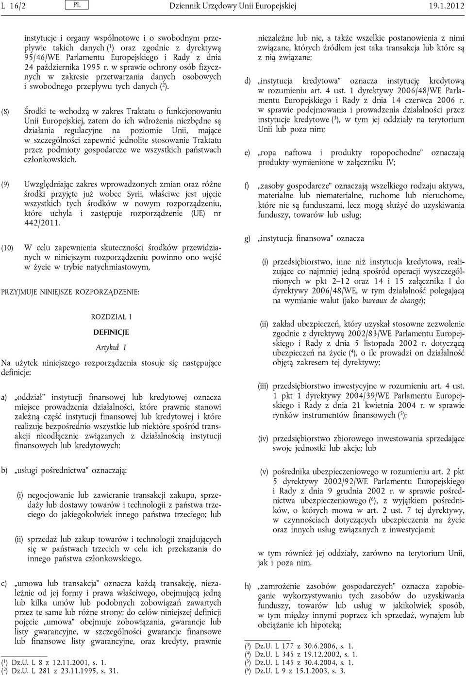 (8) Środki te wchodzą w zakres Traktatu o funkcjonowaniu Unii Europejskiej, zatem do ich wdrożenia niezbędne są działania regulacyjne na poziomie Unii, mające w szczególności zapewnić jednolite