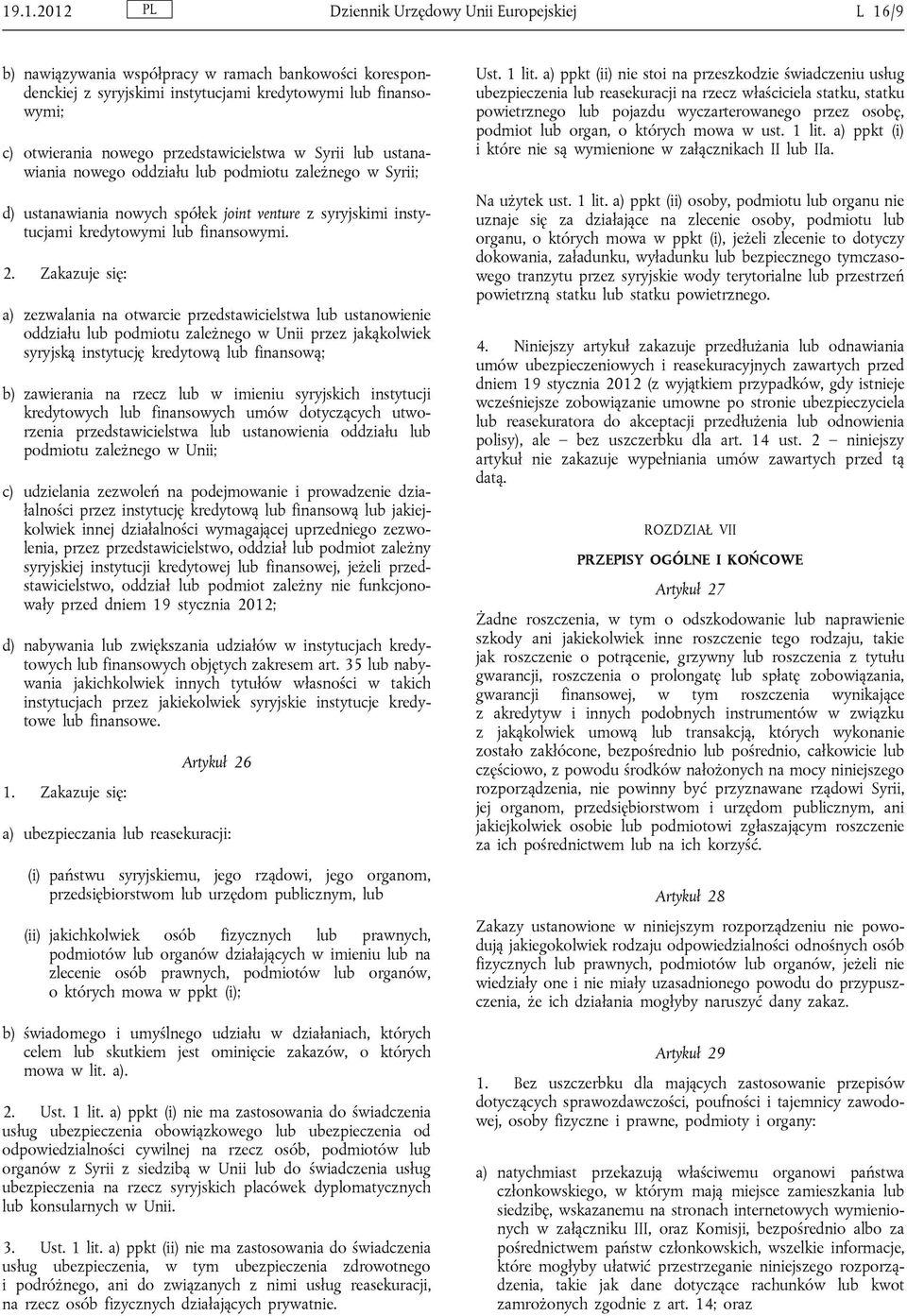 Zakazuje się: a) zezwalania na otwarcie przedstawicielstwa lub ustanowienie oddziału lub podmiotu zależnego w Unii przez jakąkolwiek syryjską instytucję kredytową lub finansową; b) zawierania na