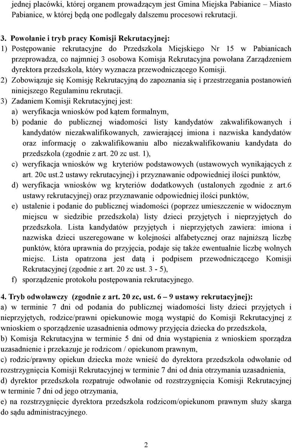 dyrektora przedszkola, który wyznacza przewodniczącego Komisji. 2) Zobowiązuje się Komisję Rekrutacyjną do zapoznania się i przestrzegania postanowień niniejszego Regulaminu rekrutacji.