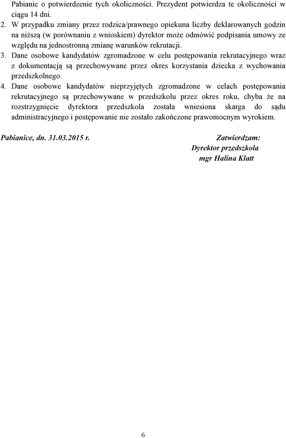 rekrutacji. 3. Dane osobowe kandydatów zgromadzone w celu postępowania rekrutacyjnego wraz z dokumentacją są przechowywane przez okres korzystania dziecka z wychowania przedszkolnego. 4.