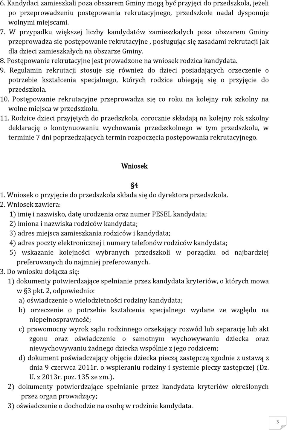 8. Postępowanie rekrutacyjne jest prowadzone na wniosek rodzica kandydata. 9.