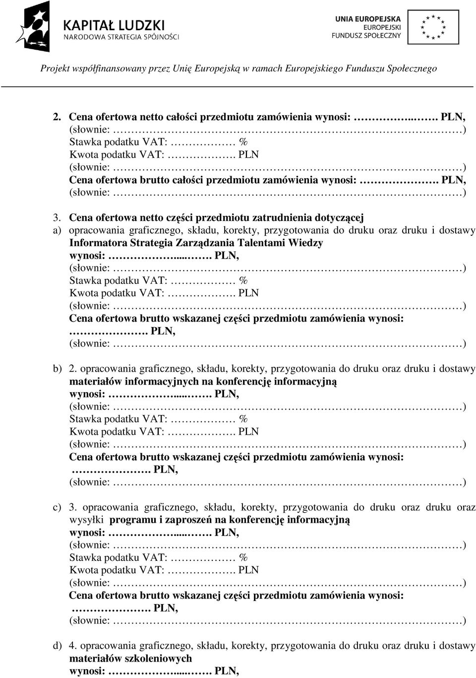 Wiedzy wynosi:.... PLN, Stawka podatku VAT: % Kwota podatku VAT:. PLN Cena ofertowa brutto wskazanej części przedmiotu zamówienia wynosi:. PLN, b) 2.