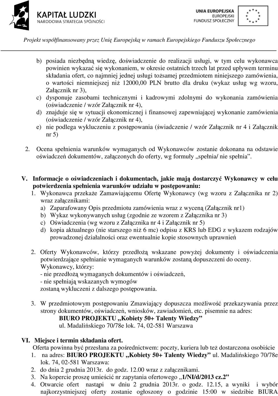 technicznymi i kadrowymi zdolnymi do wykonania zamówienia (oświadczenie / wzór Załącznik nr 4), d) znajduje się w sytuacji ekonomicznej i finansowej zapewniającej wykonanie zamówienia (oświadczenie /