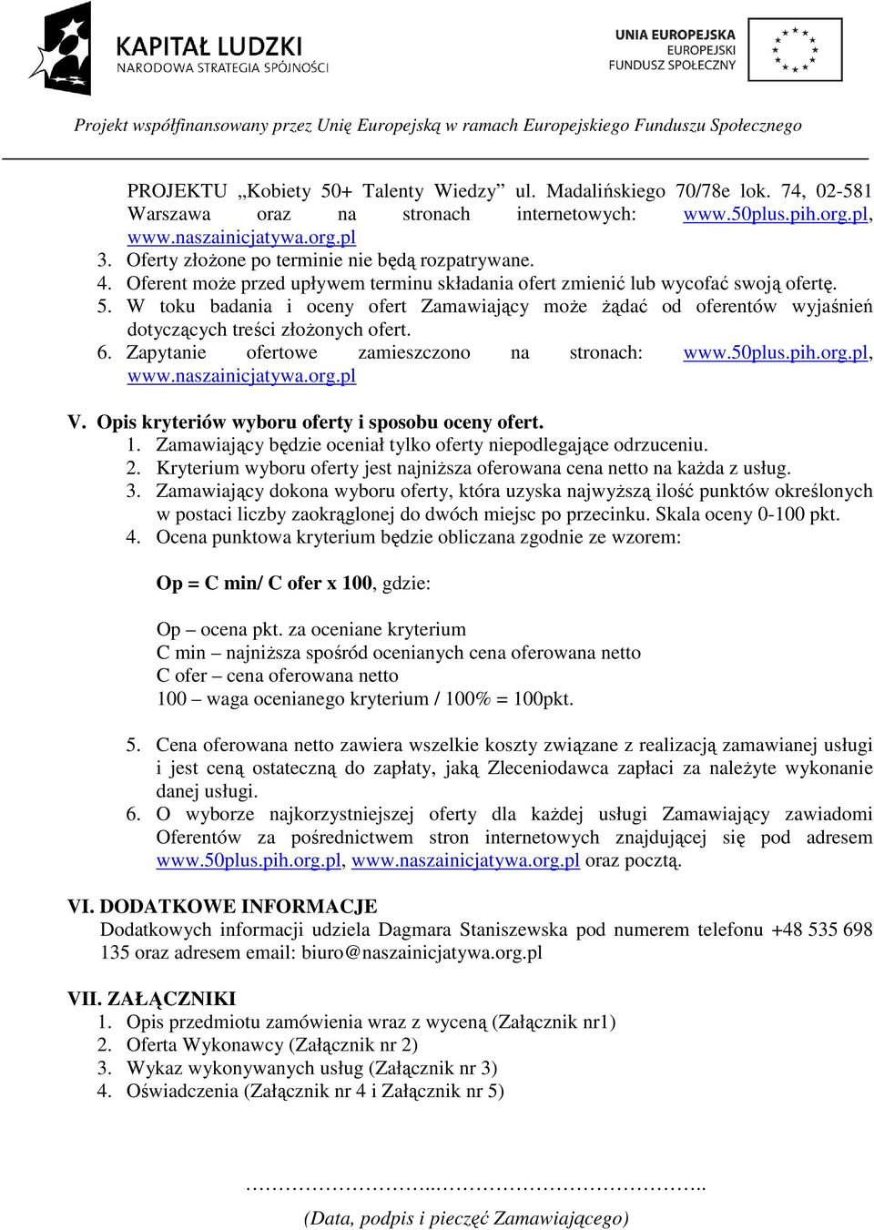 W toku badania i oceny ofert Zamawiający może żądać od oferentów wyjaśnień dotyczących treści złożonych ofert. 6. Zapytanie ofertowe zamieszczono na stronach: www.50plus.pih.org.pl, www.