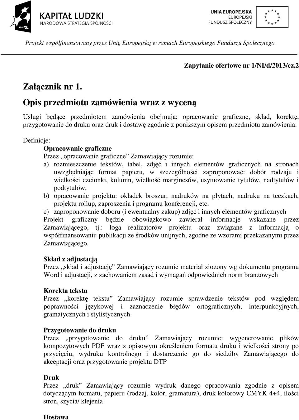 Opracowanie graficzne Przez opracowanie graficzne Zamawiający rozumie: a) rozmieszczenie tekstów, tabel, zdjęć i innych elementów graficznych na stronach uwzględniając format papieru, w szczególności