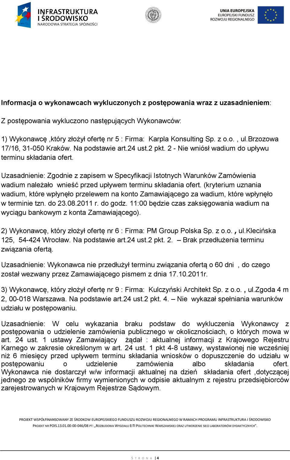 Uzasadnienie: Zgodnie z zapisem w Specyfikacji Istotnych Warunków Zamówienia wadium należało wnieść przed upływem terminu składania ofert.