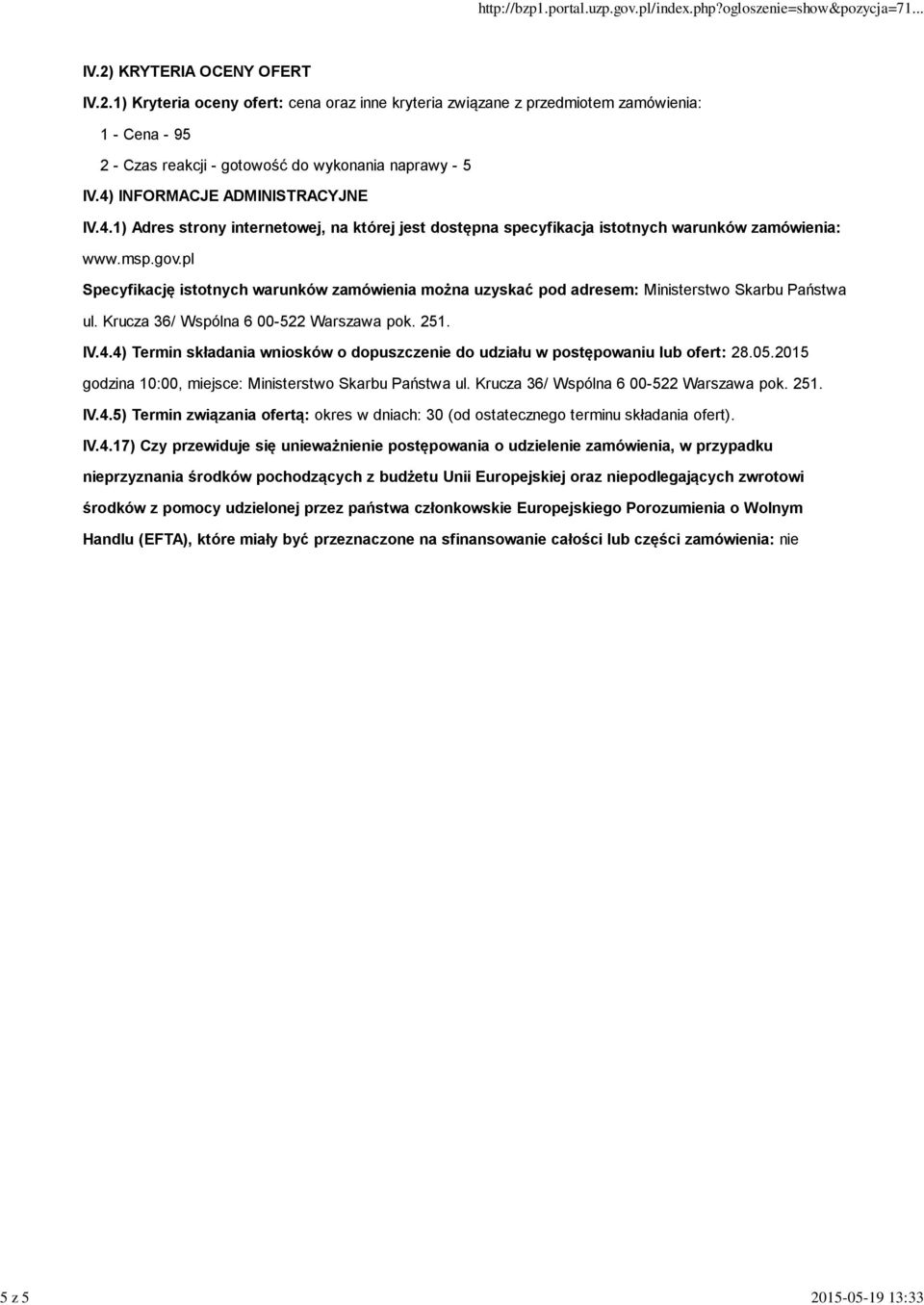 pl Specyfikację istotnych warunków zamówienia można uzyskać pod adresem: Ministerstwo Skarbu Państwa ul. Krucza 36/ Wspólna 6 00-522 Warszawa pok. 251. IV.4.