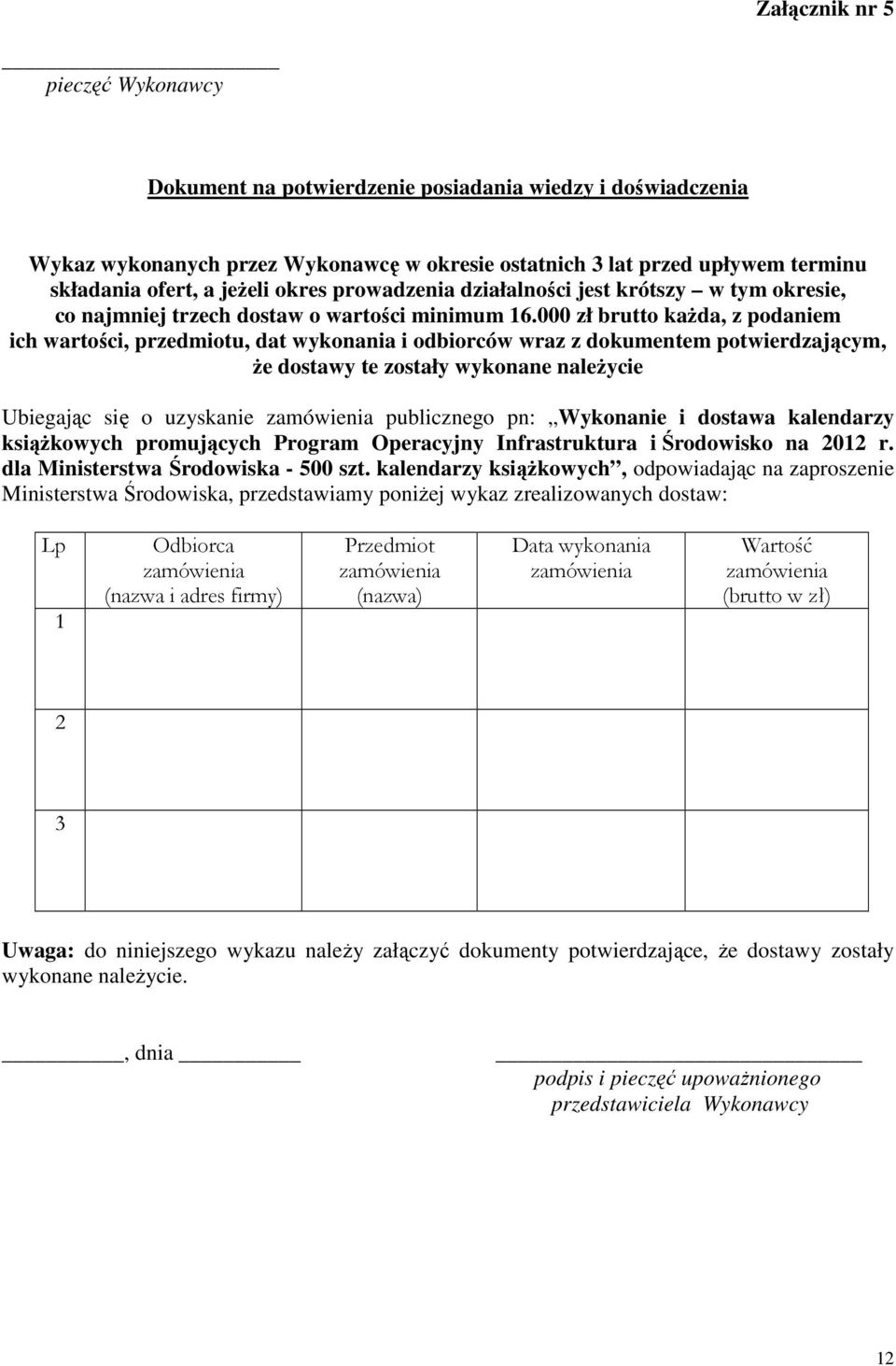 000 zł brutto każda, z podaniem ich wartości, przedmiotu, dat wykonania i odbiorców wraz z dokumentem potwierdzającym, że dostawy te zostały wykonane należycie Ubiegając się o uzyskanie zamówienia