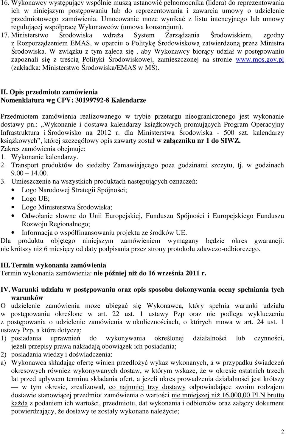 Ministerstwo Środowiska wdraża System Zarządzania Środowiskiem, zgodny z Rozporządzeniem EMAS, w oparciu o Politykę Środowiskową zatwierdzoną przez Ministra Środowiska.