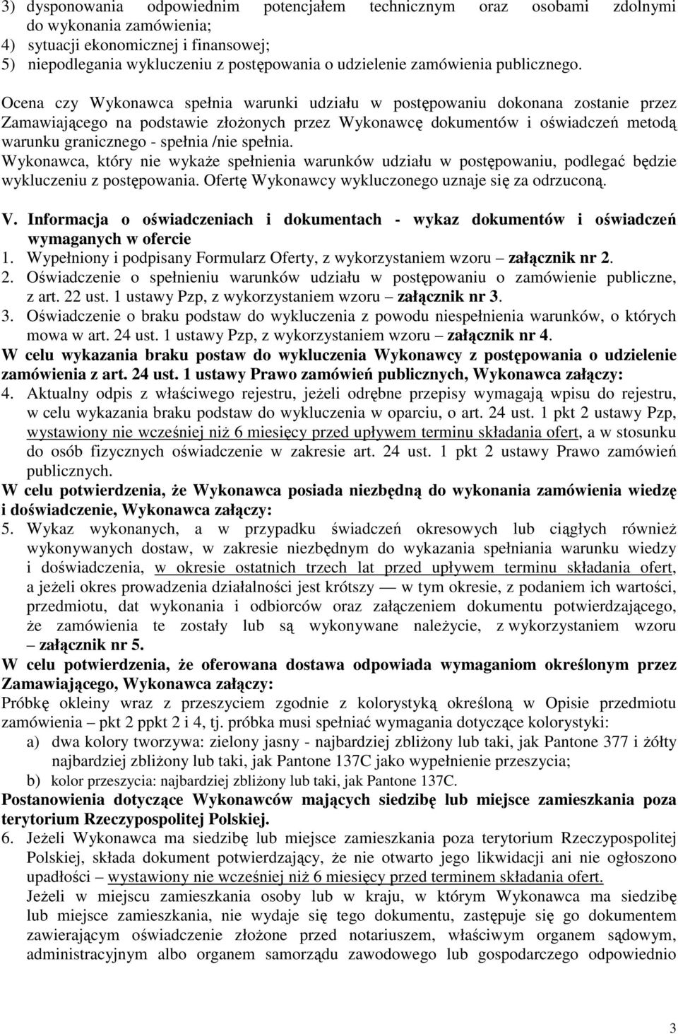 Ocena czy Wykonawca spełnia warunki udziału w postępowaniu dokonana zostanie przez Zamawiającego na podstawie złożonych przez Wykonawcę dokumentów i oświadczeń metodą warunku granicznego - spełnia