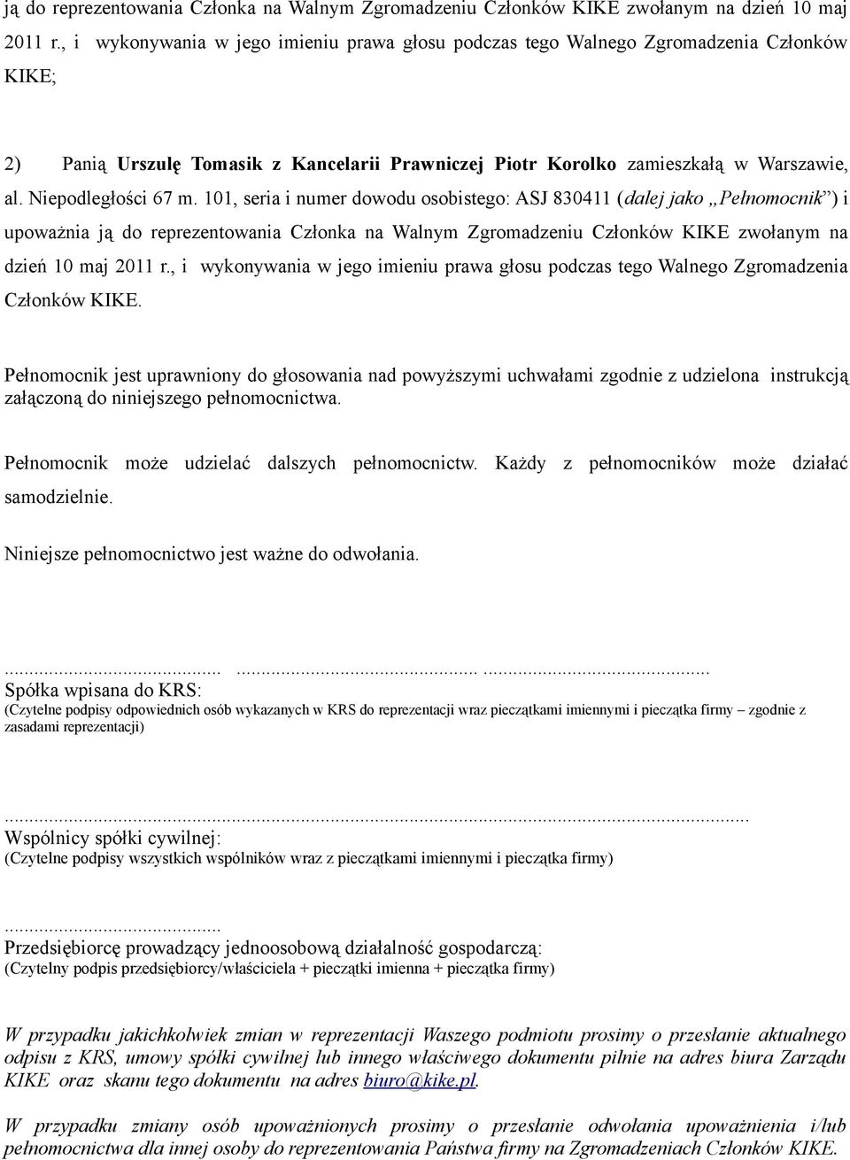 Niepodległości 67 m. 101, seria i numer dowodu osobistego: ASJ 830411 (dalej jako Pełnomocnik ) i upoważnia , i wykonywania w jego imieniu prawa głosu podczas tego Walnego Zgromadzenia Członków KIKE.