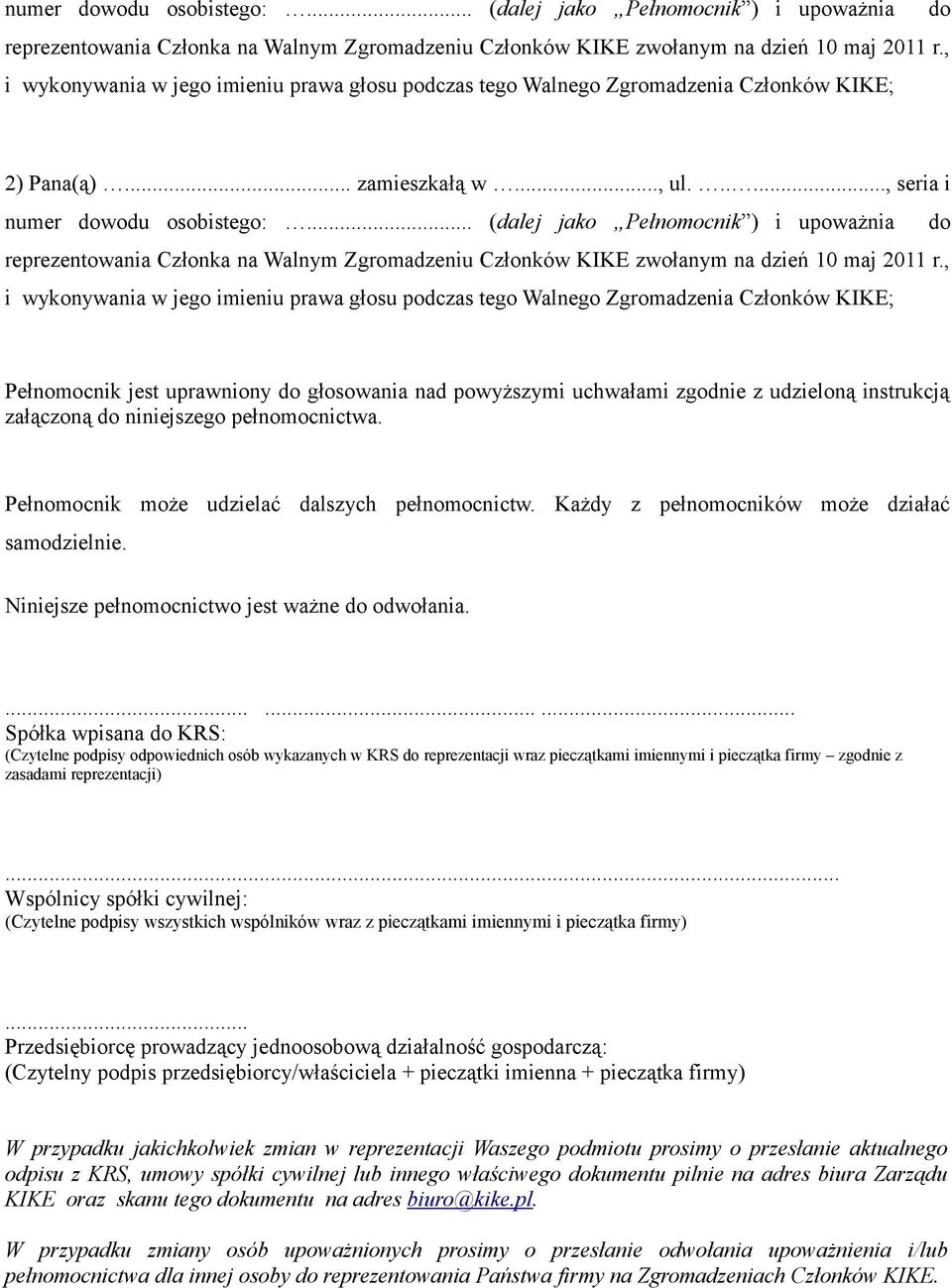 ....., seria i , i wykonywania w jego imieniu prawa głosu podczas tego Walnego Zgromadzenia Członków KIKE; Pełnomocnik jest uprawniony do głosowania nad powyższymi uchwałami zgodnie z udzieloną