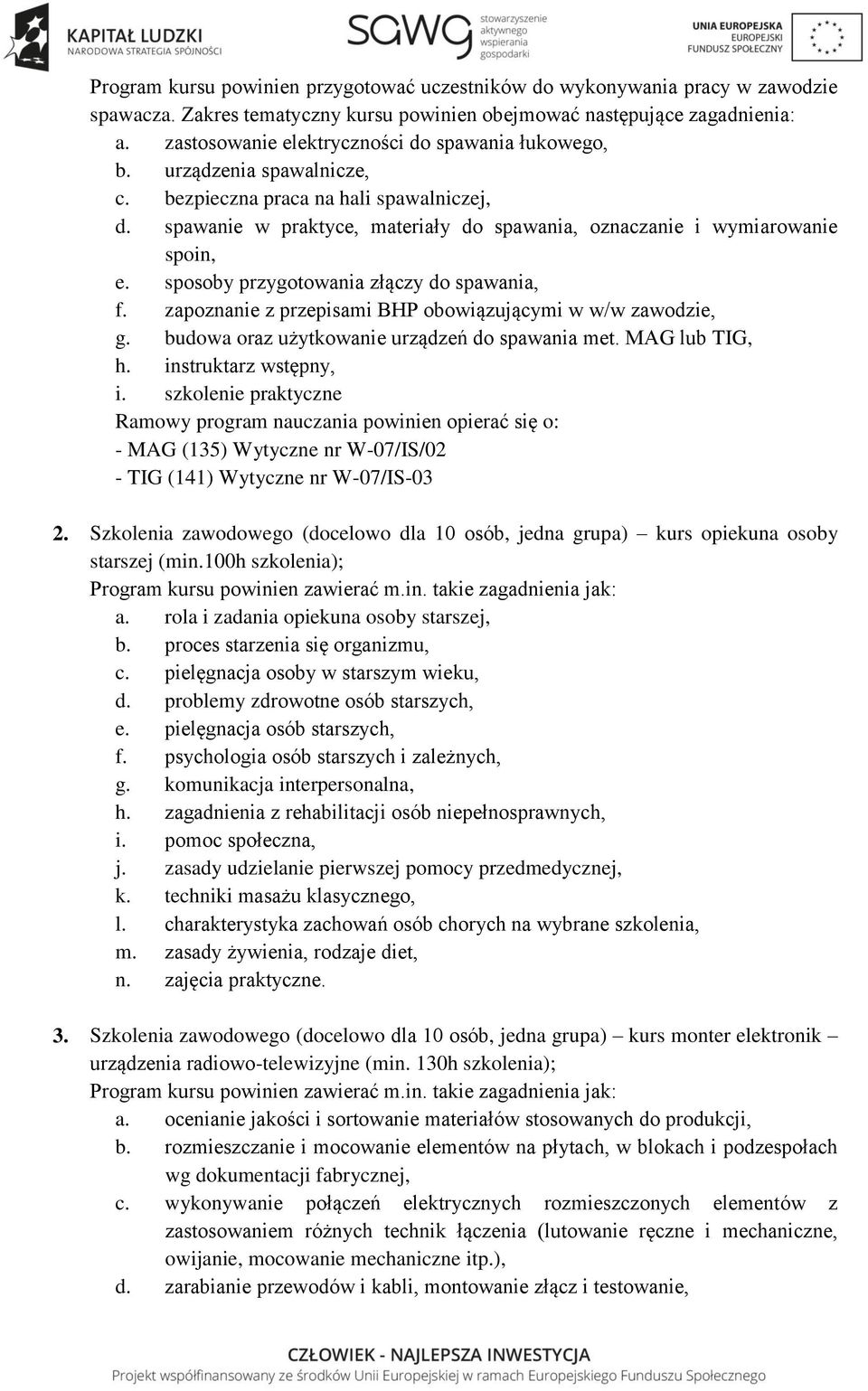 spawanie w praktyce, materiały do spawania, oznaczanie i wymiarowanie spoin, e. sposoby przygotowania złączy do spawania, f. zapoznanie z przepisami BHP obowiązującymi w w/w zawodzie, g.