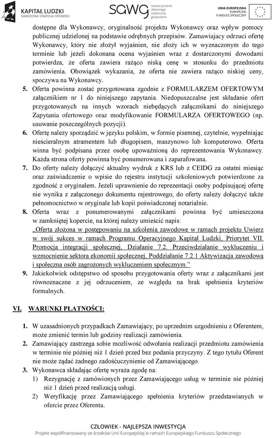 zawiera rażąco niską cenę w stosunku do przedmiotu zamówienia. Obowiązek wykazania, że oferta nie zawiera rażąco niskiej ceny, spoczywa na Wykonawcy. 5.