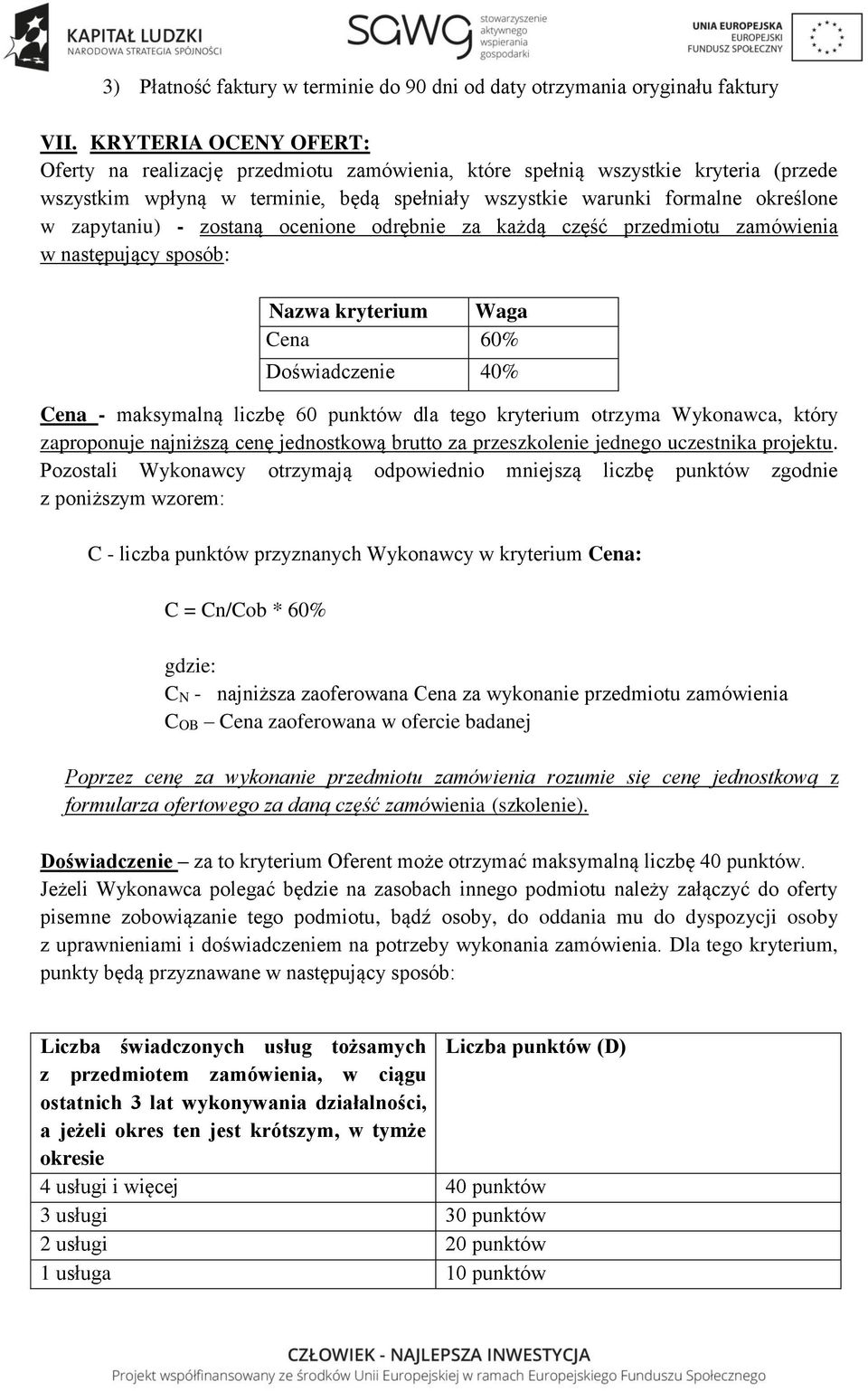 zapytaniu) - zostaną ocenione odrębnie za każdą część przedmiotu zamówienia w następujący sposób: Nazwa kryterium Waga Cena 60% Doświadczenie 40% Cena - maksymalną liczbę 60 punktów dla tego