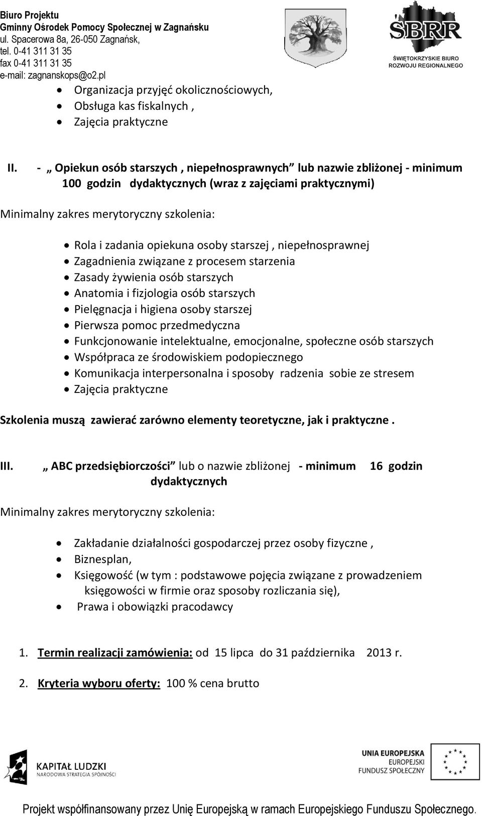 Zagadnienia związane z procesem starzenia Zasady żywienia osób starszych Anatomia i fizjologia osób starszych Pielęgnacja i higiena osoby starszej Pierwsza pomoc przedmedyczna Funkcjonowanie