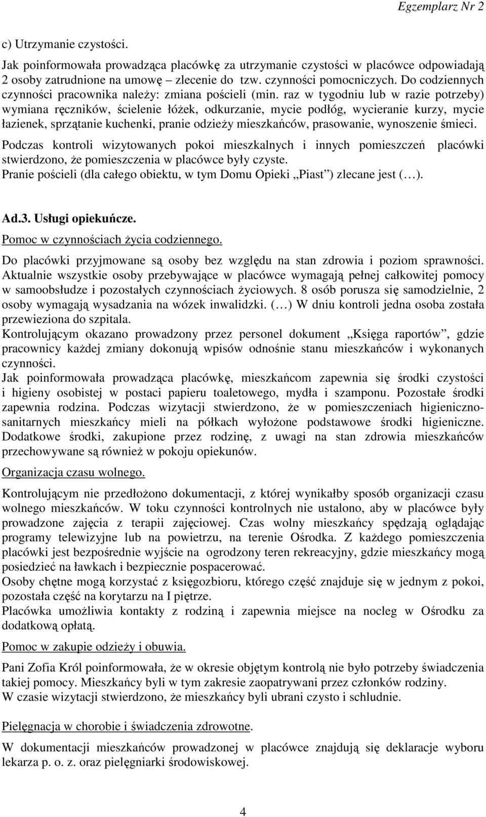 raz w tygodniu lub w razie potrzeby) wymiana ręczników, ścielenie łóżek, odkurzanie, mycie podłóg, wycieranie kurzy, mycie łazienek, sprzątanie kuchenki, pranie odzieży mieszkańców, prasowanie,