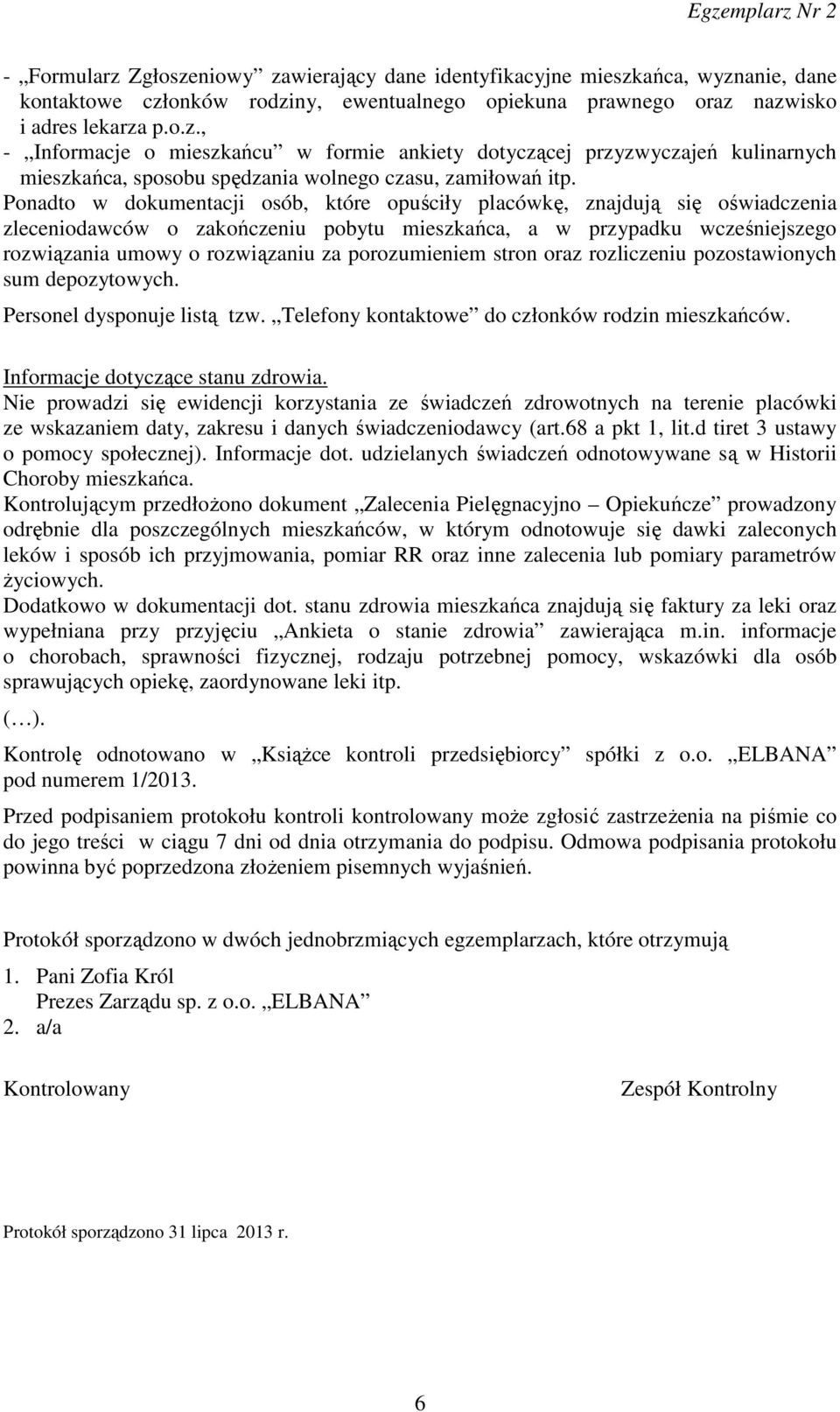 porozumieniem stron oraz rozliczeniu pozostawionych sum depozytowych. Personel dysponuje listą tzw. Telefony kontaktowe do członków rodzin mieszkańców. Informacje dotyczące stanu zdrowia.