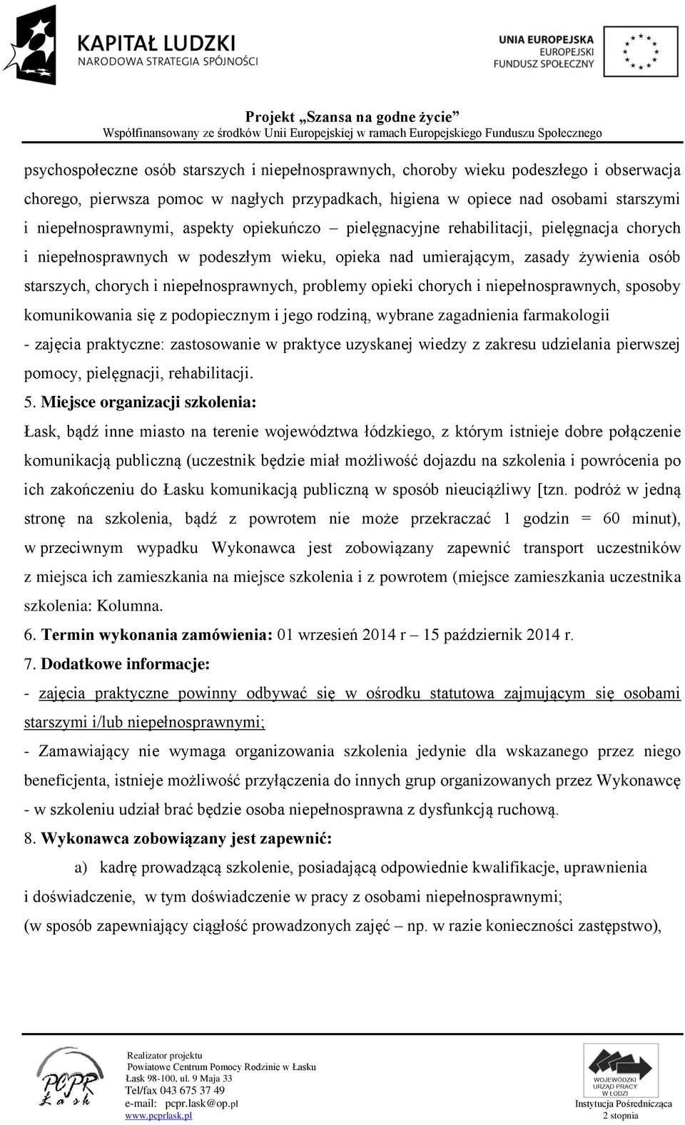 problemy opieki chorych i niepełnosprawnych, sposoby komunikowania się z podopiecznym i jego rodziną, wybrane zagadnienia farmakologii - zajęcia praktyczne: zastosowanie w praktyce uzyskanej wiedzy z