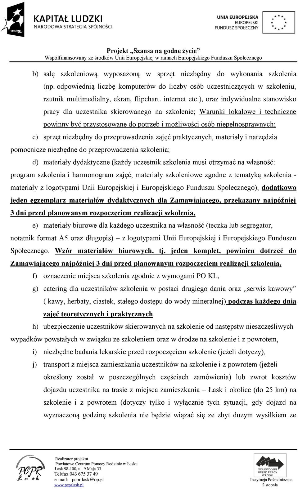 ), oraz indywidualne stanowisko pracy dla uczestnika skierowanego na szkolenie; Warunki lokalowe i techniczne powinny być przystosowane do potrzeb i możliwości osób niepełnosprawnych; c) sprzęt