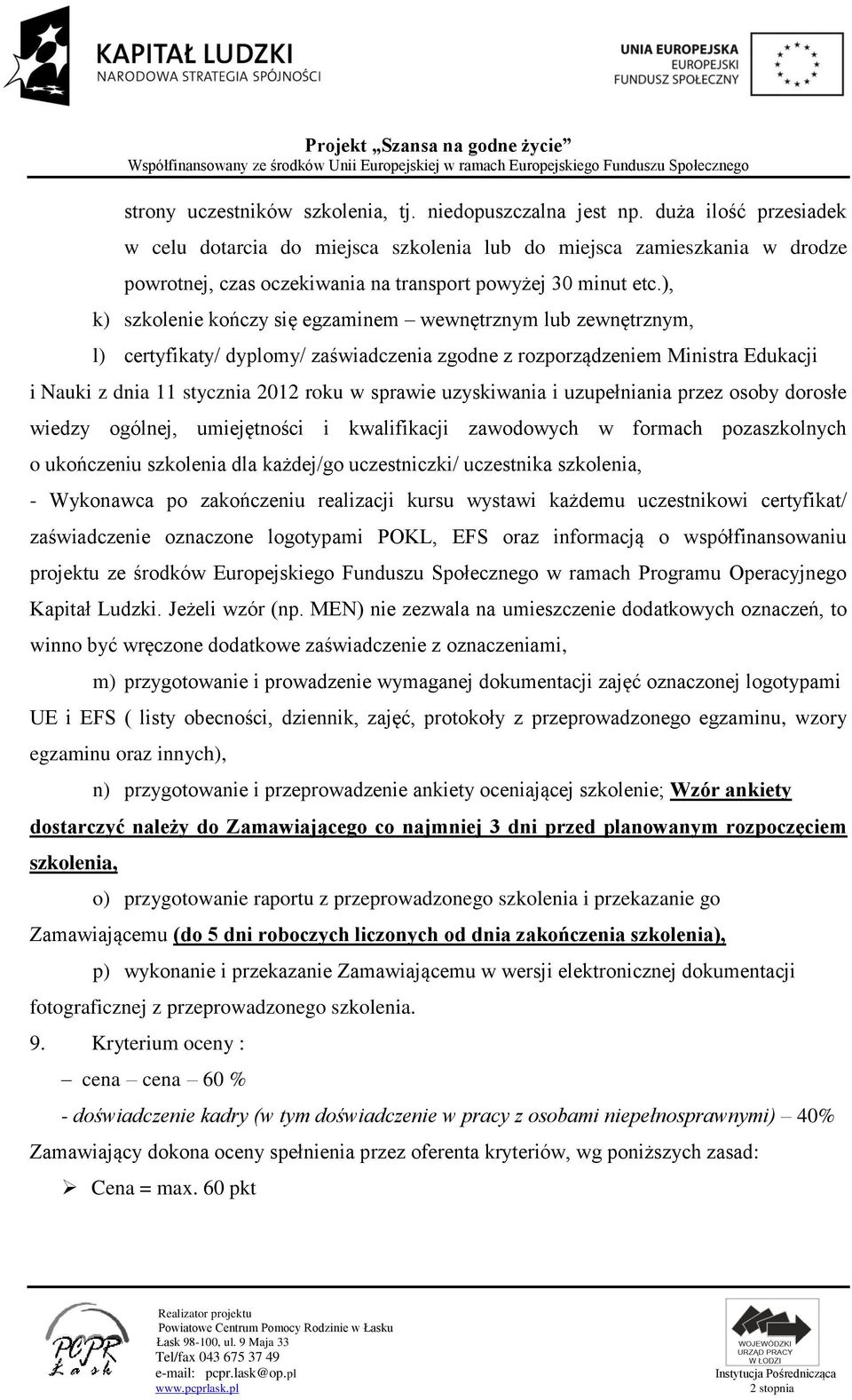 ), k) szkolenie kończy się egzaminem wewnętrznym lub zewnętrznym, l) certyfikaty/ dyplomy/ zaświadczenia zgodne z rozporządzeniem Ministra Edukacji i Nauki z dnia 11 stycznia 2012 roku w sprawie