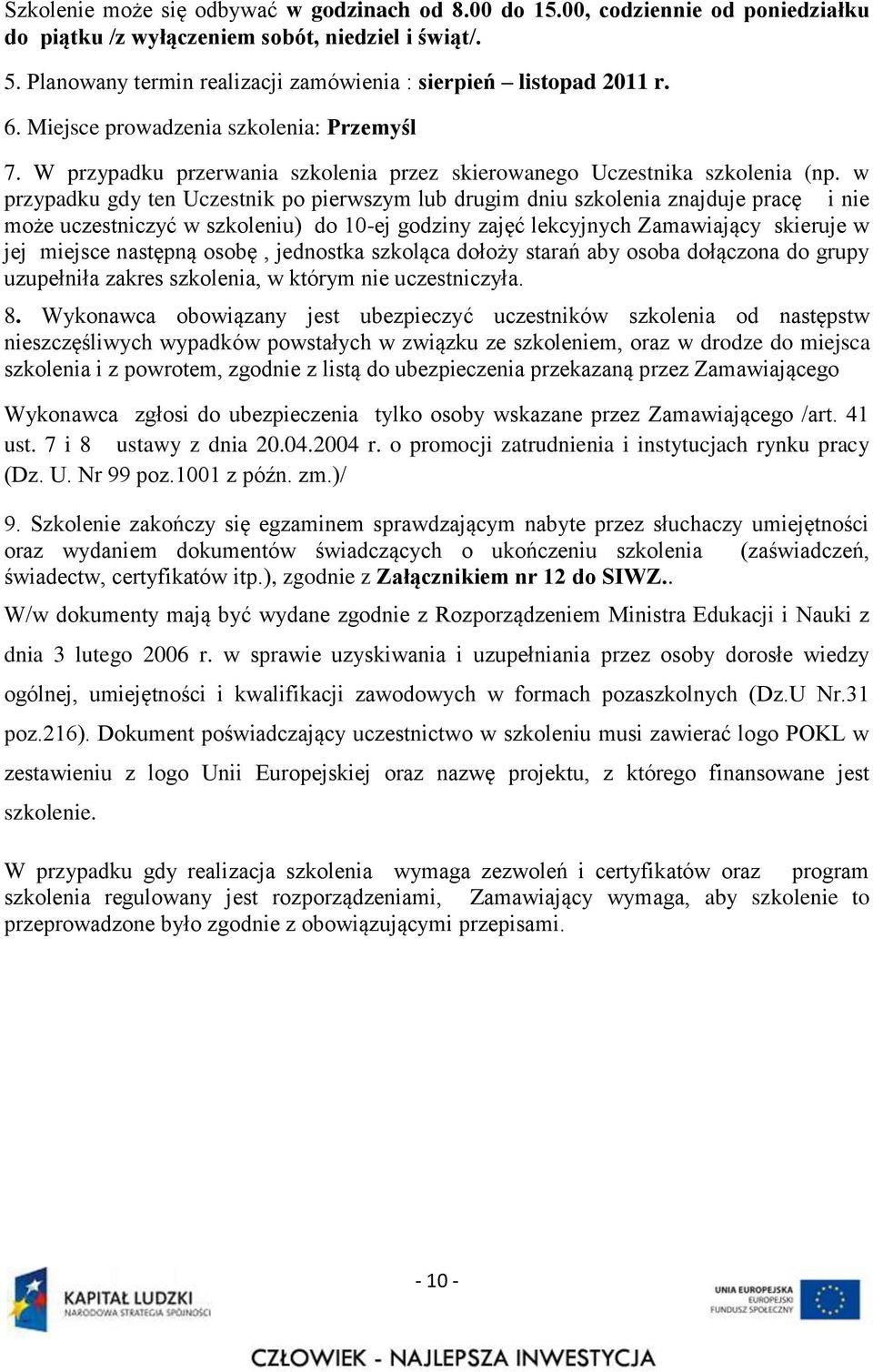 w przypadku gdy ten Uczestnik po pierwszym lub drugim dniu szkolenia znajduje pracę i nie może uczestniczyć w szkoleniu) do 10-ej godziny zajęć lekcyjnych Zamawiający skieruje w jej miejsce następną