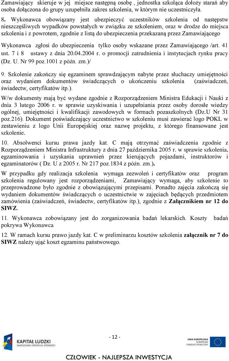 do ubezpieczenia przekazaną przez Zamawiającego Wykonawca zgłosi do ubezpieczenia tylko osoby wskazane przez Zamawiającego /art. 41 ust. 7 i 8 ustawy z dnia 20.04.2004 r.