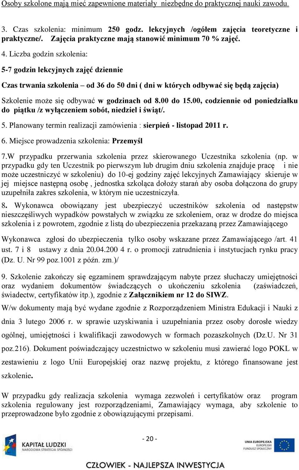 Liczba godzin szkolenia: 5-7 godzin lekcyjnych zajęć dziennie Czas trwania szkolenia od 36 do 50 dni ( dni w których odbywać się będą zajęcia) Szkolenie może się odbywać w godzinach od 8.00 do 15.