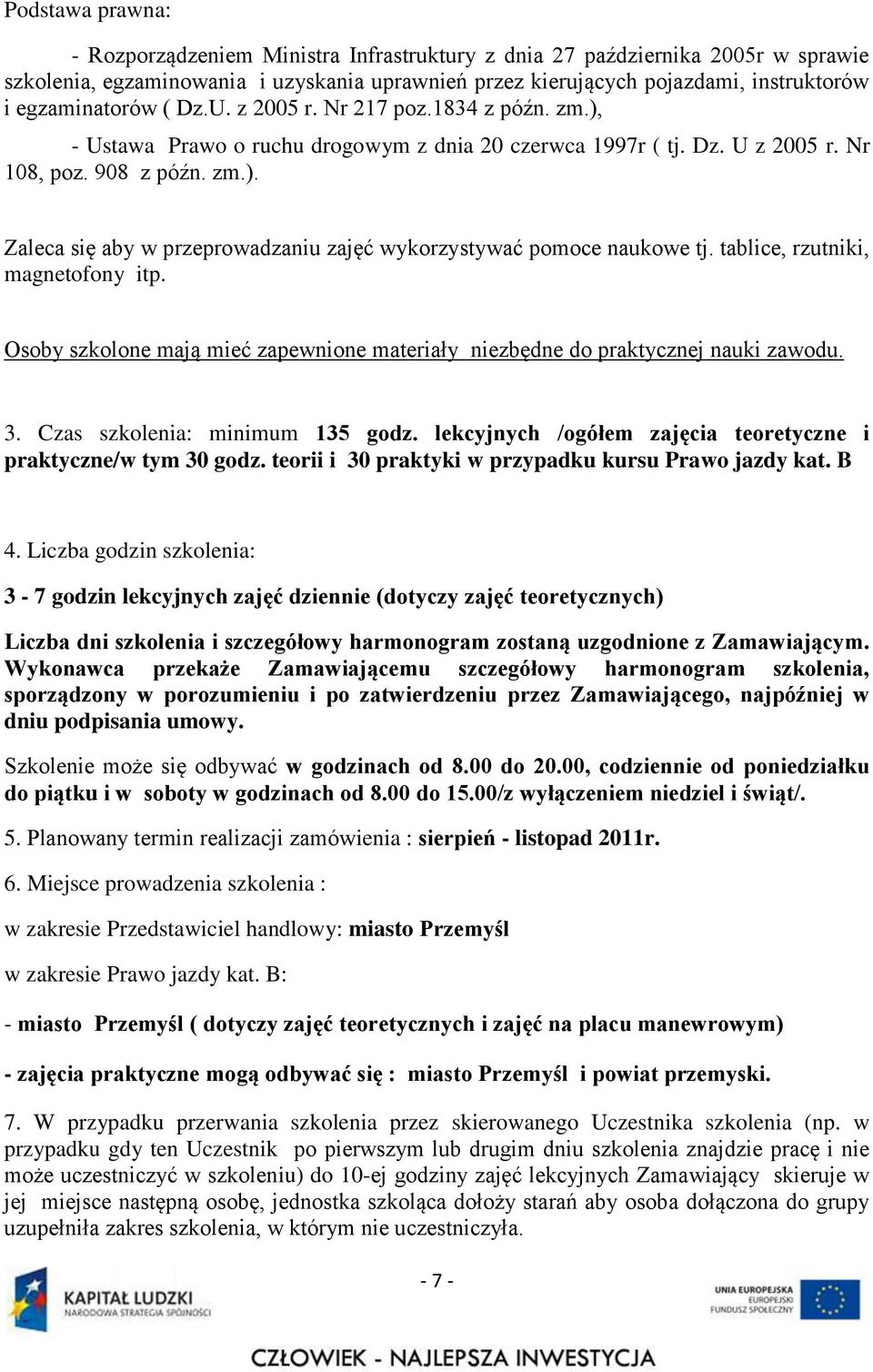 tablice, rzutniki, magnetofony itp. Osoby szkolone mają mieć zapewnione materiały niezbędne do praktycznej nauki zawodu. 3. Czas szkolenia: minimum 135 godz.