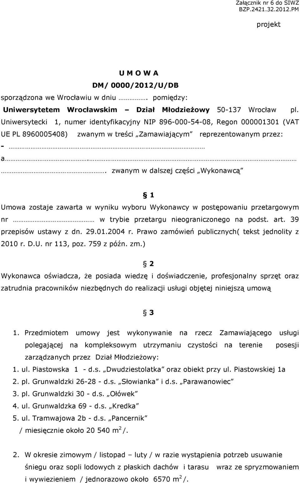 . zwanym w dalszej części Wykonawcą 1 Umowa zostaje zawarta w wyniku wyboru Wykonawcy w postępowaniu przetargowym nr w trybie przetargu nieograniczonego na podst. art. 39 przepisów ustawy z dn. 29.01.