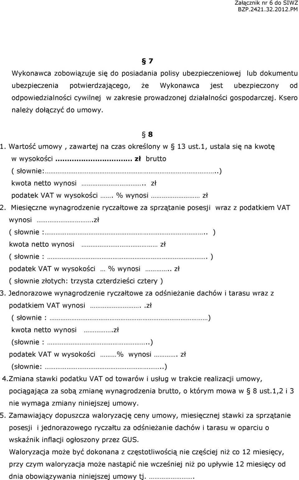 . zł podatek VAT w wysokości. % wynosi zł 2. Miesięczne wynagrodzenie ryczałtowe za sprzątanie posesji wraz z podatkiem VAT wynosi.zł ( słownie :.. ) kwota netto wynosi zł ( słownie :.