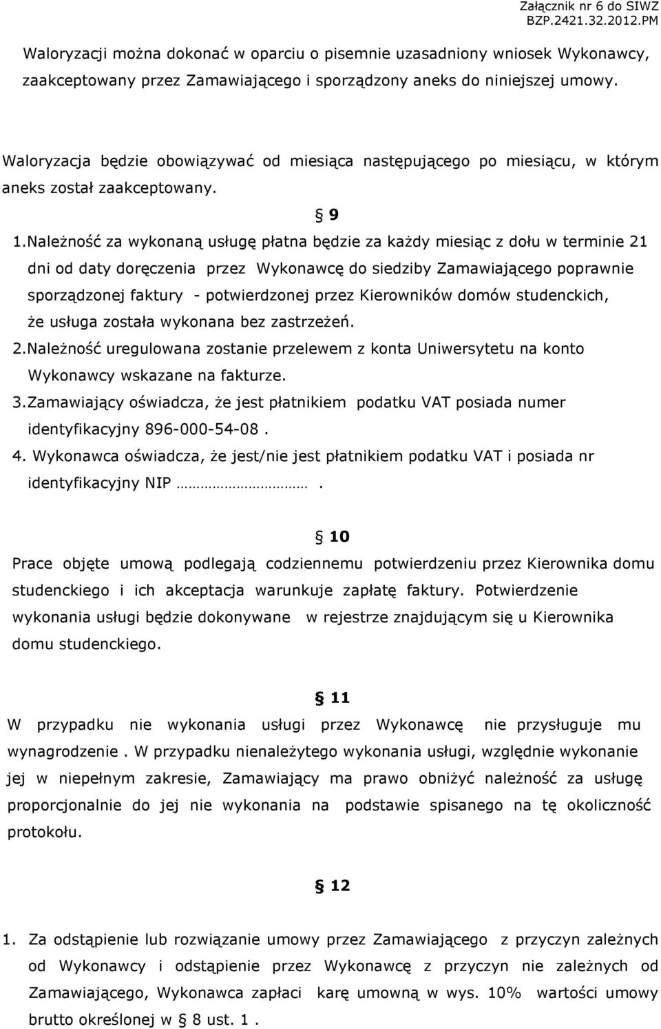 NaleŜność za wykonaną usługę płatna będzie za kaŝdy miesiąc z dołu w terminie 21 dni od daty doręczenia przez Wykonawcę do siedziby Zamawiającego poprawnie sporządzonej faktury - potwierdzonej przez