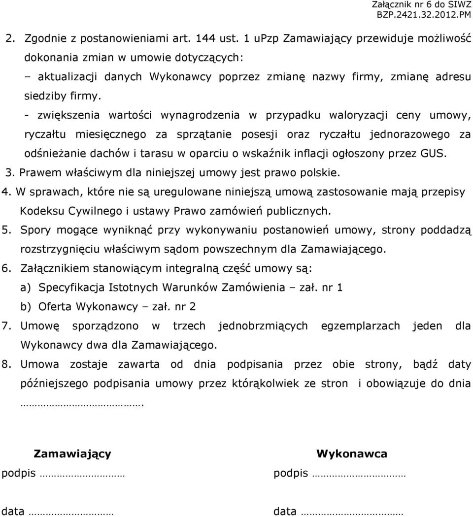 - zwiększenia wartości wynagrodzenia w przypadku waloryzacji ceny umowy, ryczałtu miesięcznego za sprzątanie posesji oraz ryczałtu jednorazowego za odśnieŝanie dachów i tarasu w oparciu o wskaźnik