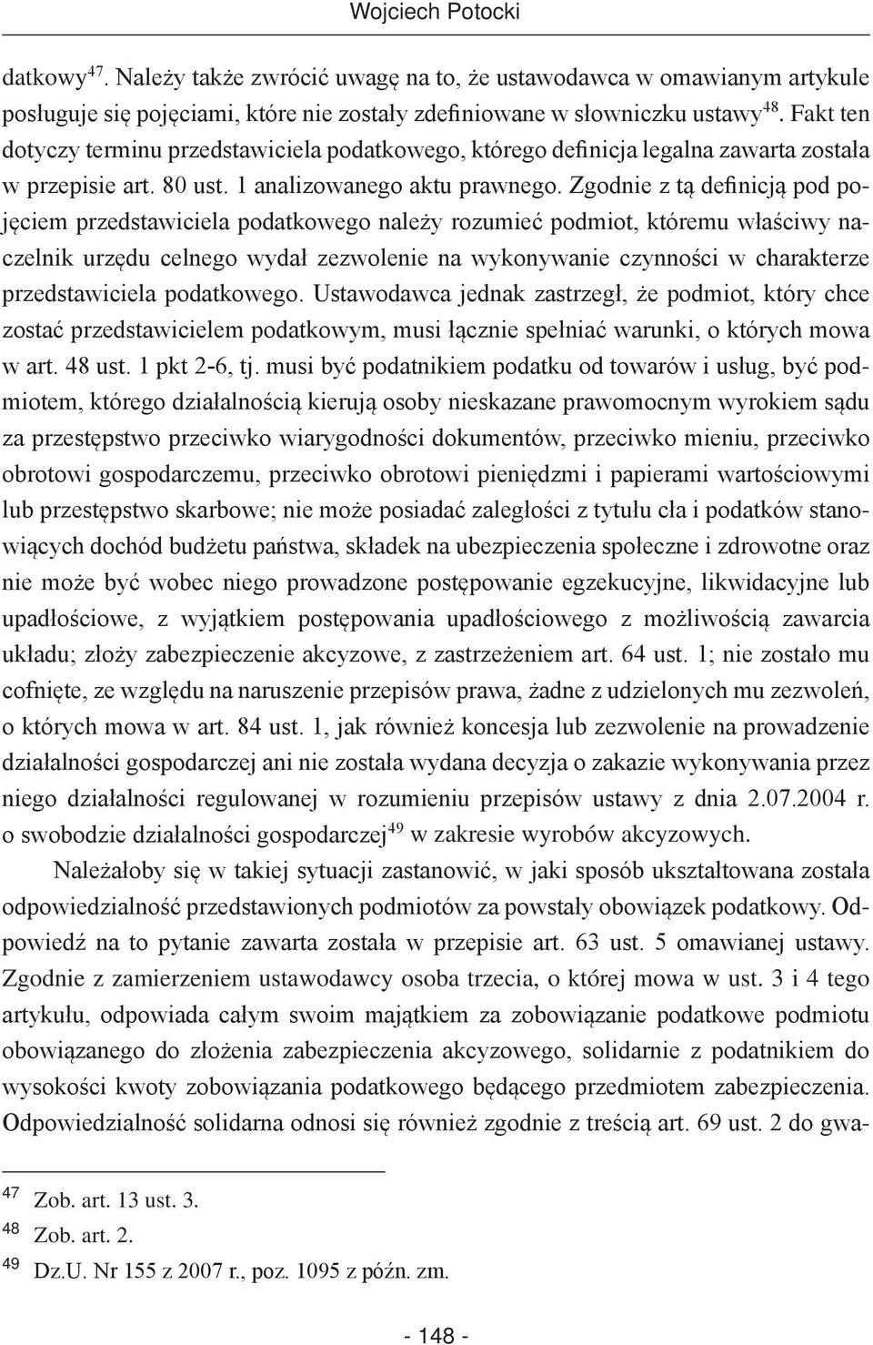 Zgodnie z tą definicją pod pojęciem przedstawiciela podatkowego należy rozumieć podmiot, któremu właściwy naczelnik urzędu celnego wydał zezwolenie na wykonywanie czynności w charakterze