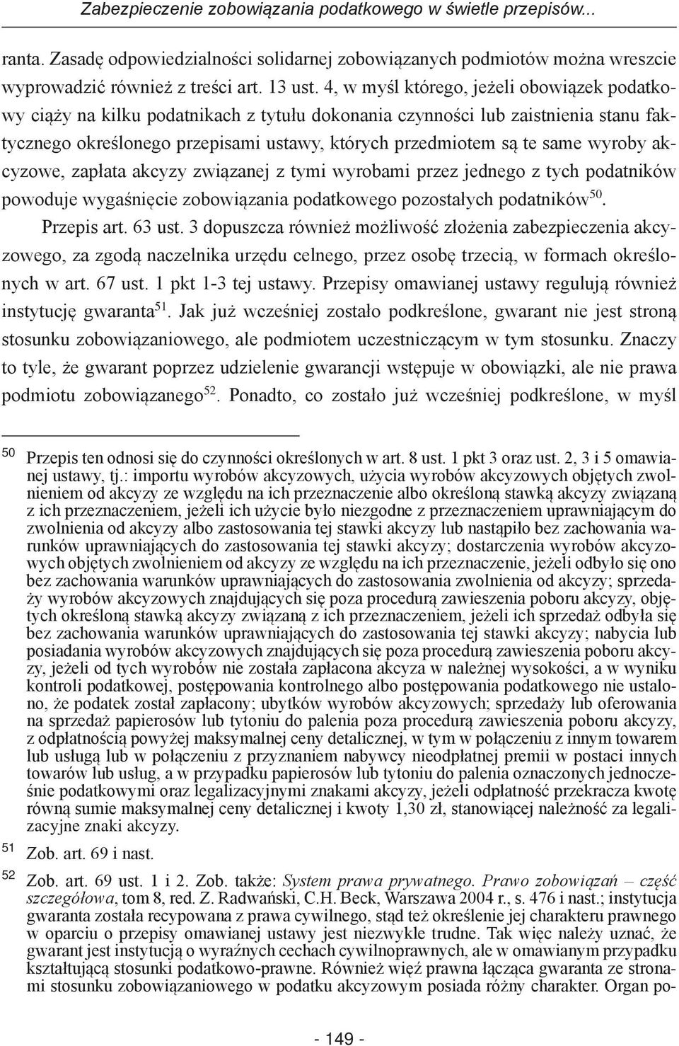 wyroby akcyzowe, zapłata akcyzy związanej z tymi wyrobami przez jednego z tych podatników powoduje wygaśnięcie zobowiązania podatkowego pozostałych podatników 50. Przepis art. 63 ust.