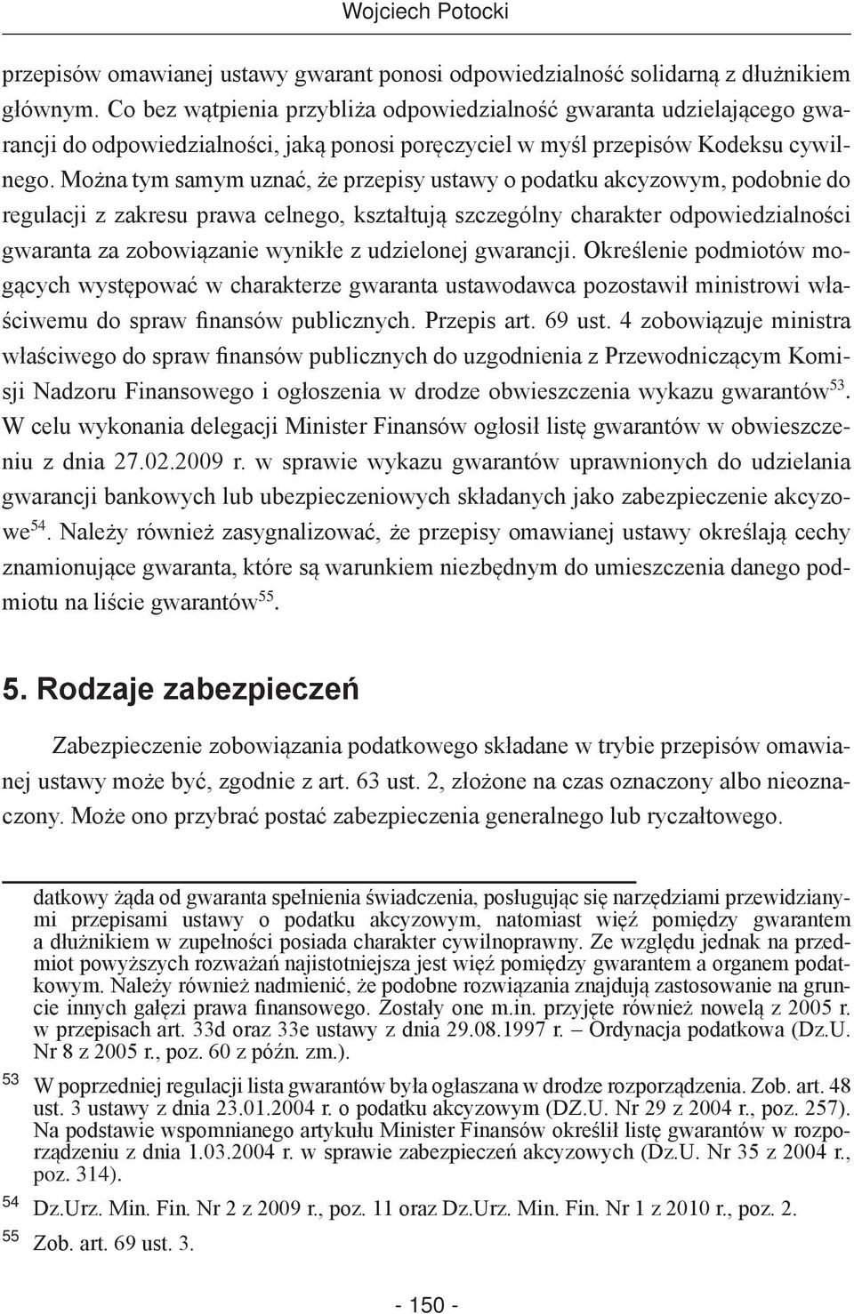 Można tym samym uznać, że przepisy ustawy o podatku akcyzowym, podobnie do regulacji z zakresu prawa celnego, kształtują szczególny charakter odpowiedzialności gwaranta za zobowiązanie wynikłe z