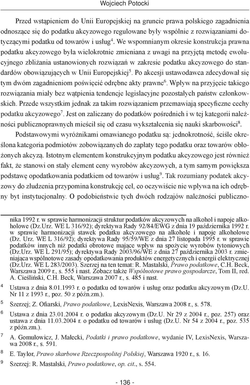 standardów obowiązujących w Unii Europejskiej 5. Po akcesji ustawodawca zdecydował się tym dwóm zagadnieniom poświęcić odrębne akty prawne 6.