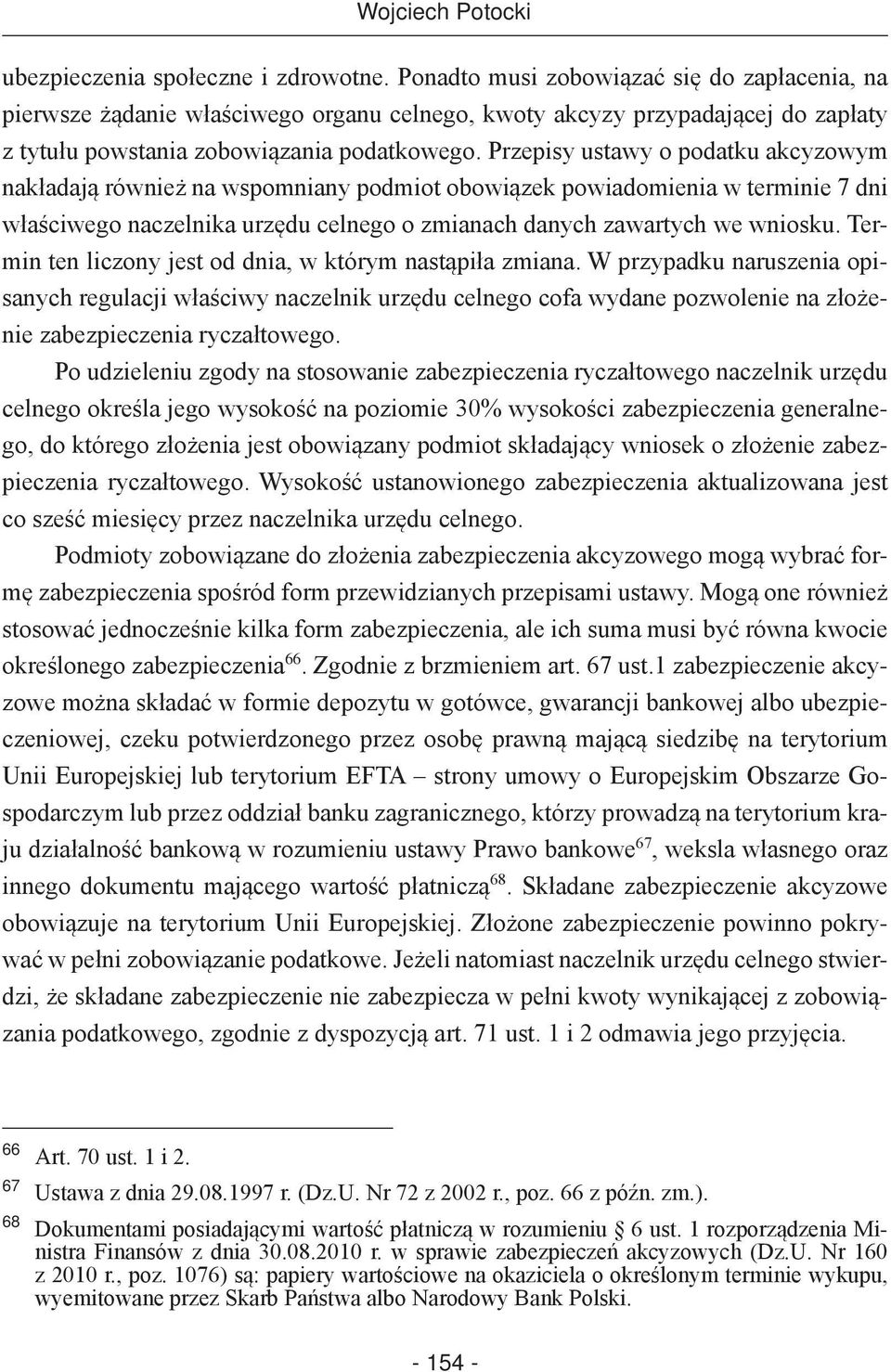 Przepisy ustawy o podatku akcyzowym nakładają również na wspomniany podmiot obowiązek powiadomienia w terminie 7 dni właściwego naczelnika urzędu celnego o zmianach danych zawartych we wniosku.