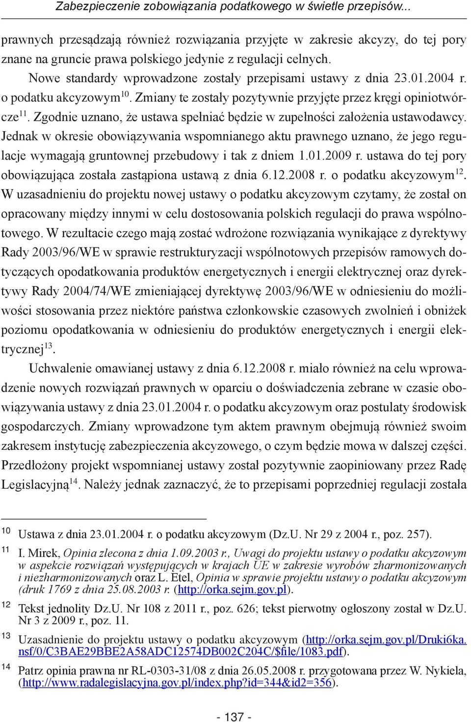 Nowe standardy wprowadzone zostały przepisami ustawy z dnia 23.01.2004 r. o podatku akcyzowym 10. Zmiany te zostały pozytywnie przyjęte przez kręgi opiniotwórcze 11.