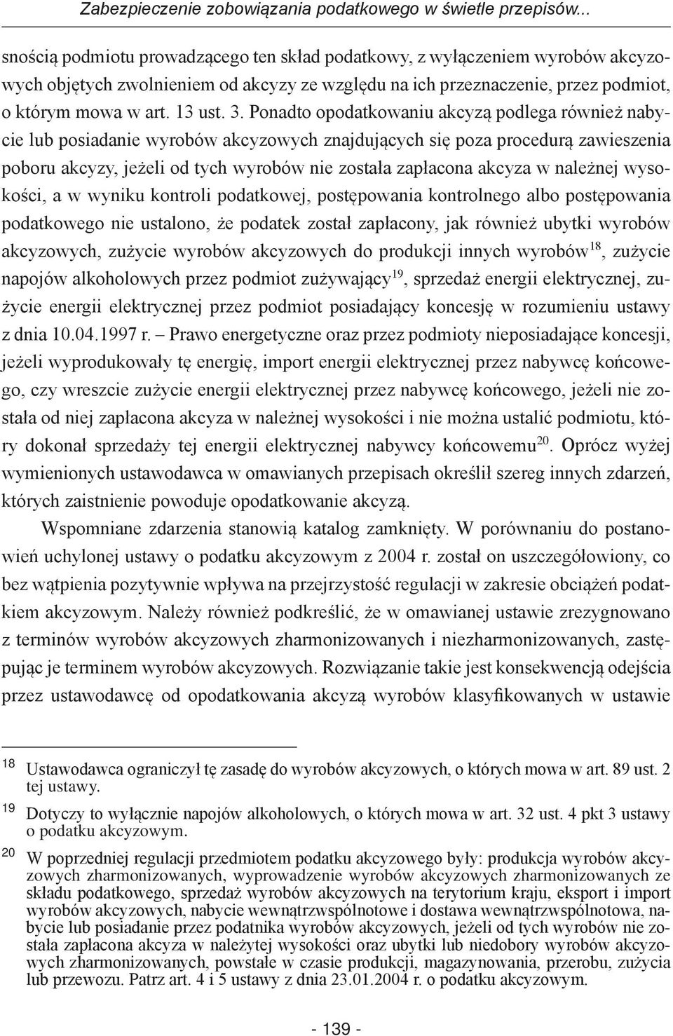 Ponadto opodatkowaniu akcyzą podlega również nabycie lub posiadanie wyrobów akcyzowych znajdujących się poza procedurą zawieszenia poboru akcyzy, jeżeli od tych wyrobów nie została zapłacona akcyza w