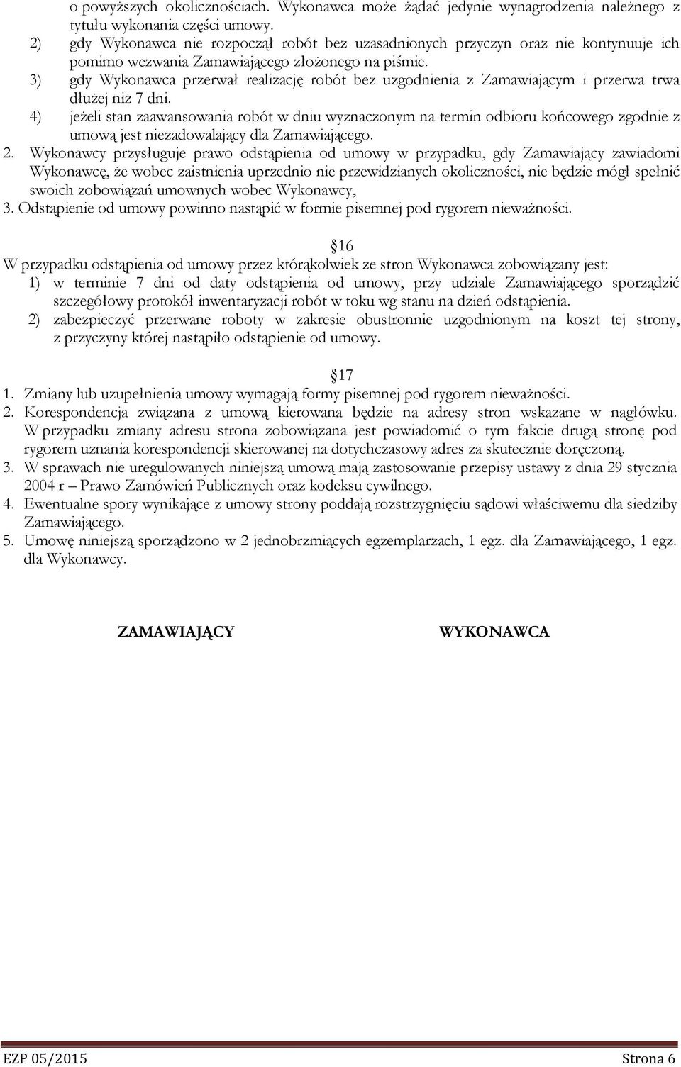 3) gdy Wykonawca przerwał realizację robót bez uzgodnienia z Zamawiającym i przerwa trwa dłużej niż 7 dni.